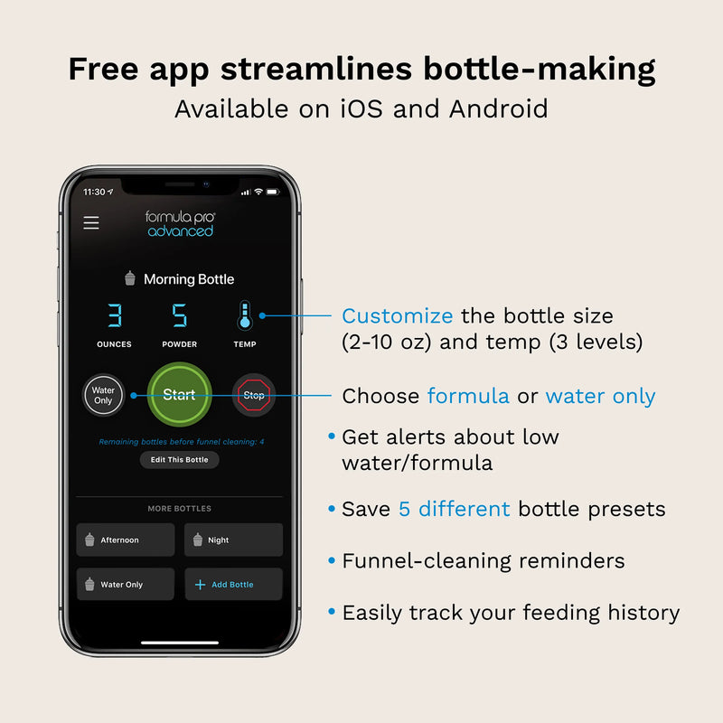 free app streamlines bottle-making - available on iOS and Android. Customize the bottle size (2-10oz) and temp (3 levels). Choose formula or water only. Get alerts about low water/formula. Save 5 different bottle presets. Get funnel-cleaning reminders. Easily track your feeding history.