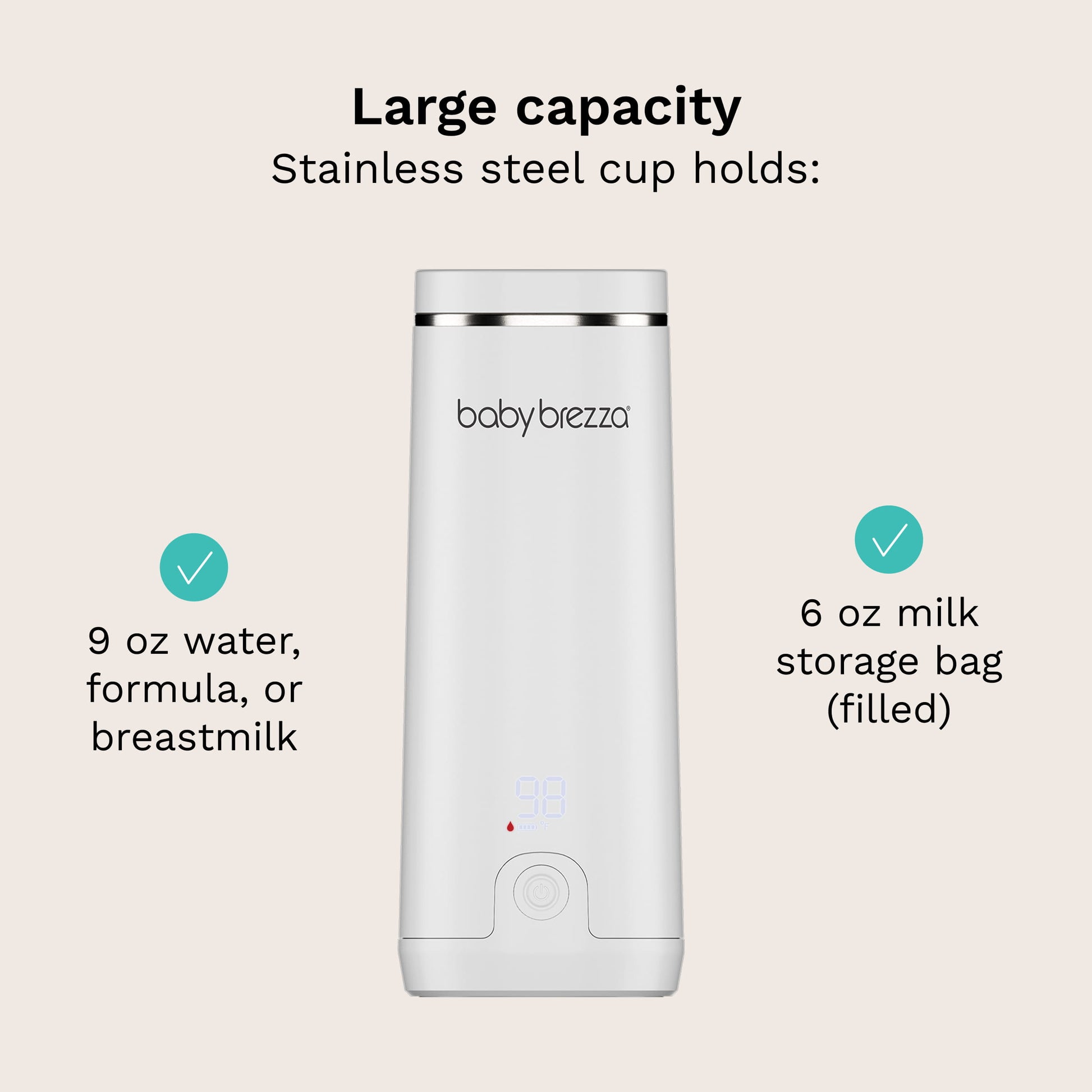 large capacity stainless steel cup holds 9 oz water, formula, or breastmilk. also holds 6 oz milk storage bag (filled)