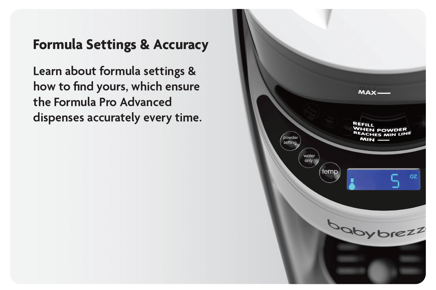 Formula Settings & Accuracy: Learn about formula settings & how to find yours, which ensure the Formula Pro Advanced dispenses accurately every time. 